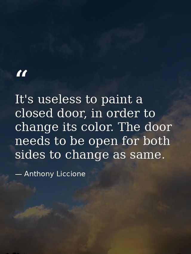 It's useless to paint a closed door, in order to change its color. The door needs to be open for both sides to change as — Anthony Liccione