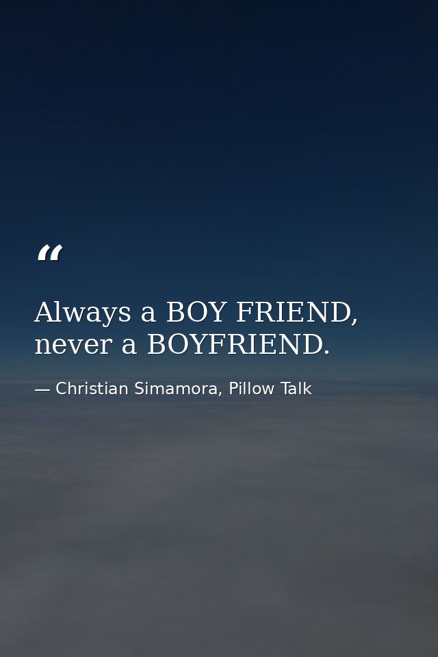 Always a BOY FRIEND, never a BOYFRIEND. — Christian Simamora, Pillow Talk