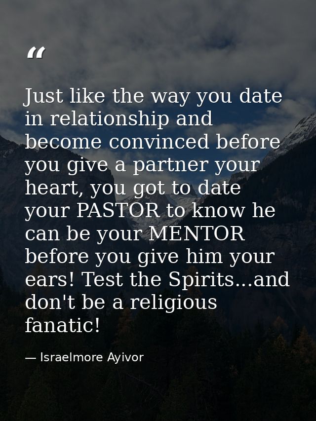 Just like the way you date in relationship and become convinced before you give a partner your heart, you got to date yo — Israelmore Ayivor