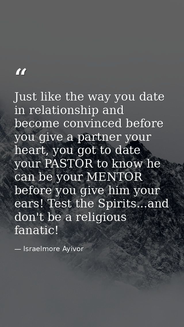 Just like the way you date in relationship and become convinced before you give a partner your heart, you got to date yo — Israelmore Ayivor