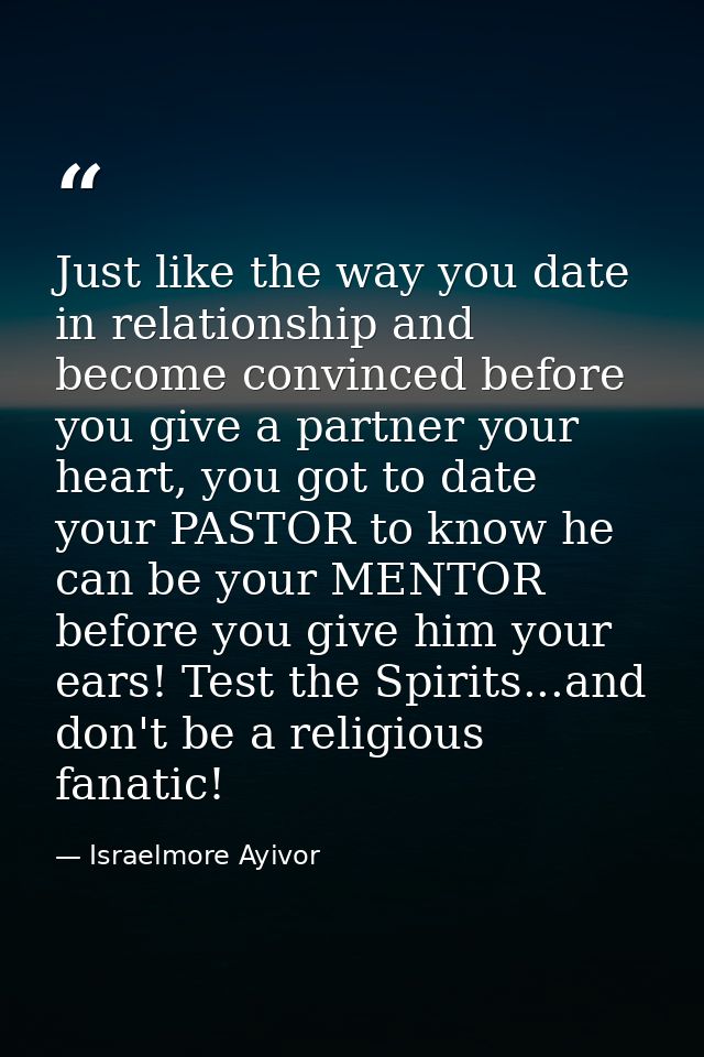 Just like the way you date in relationship and become convinced before you give a partner your heart, you got to date yo — Israelmore Ayivor