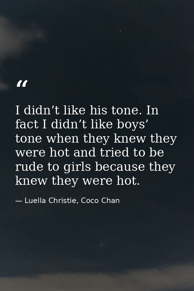 I didn’t like his tone. In fact I didn’t like boys’ tone when they knew they were hot and tried to be rude to girls beca — Luella Christie, Coco Chan