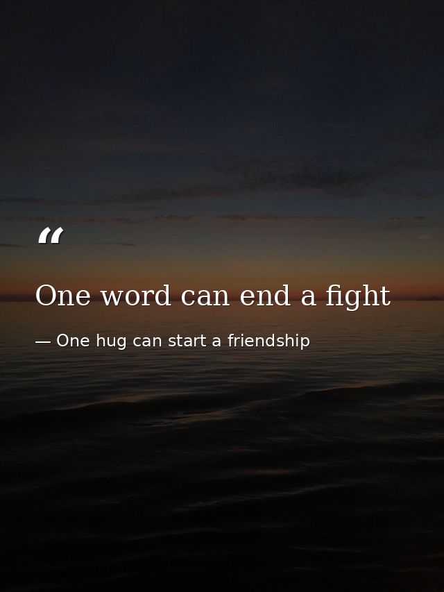 One word can end a fight — One hug can start a friendship