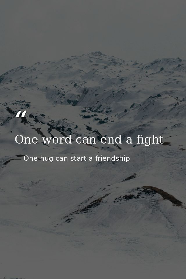 One word can end a fight — One hug can start a friendship