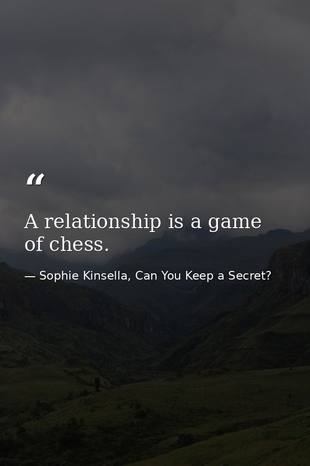 A relationship is a game of chess. — Sophie Kinsella, Can You Keep a Secret?