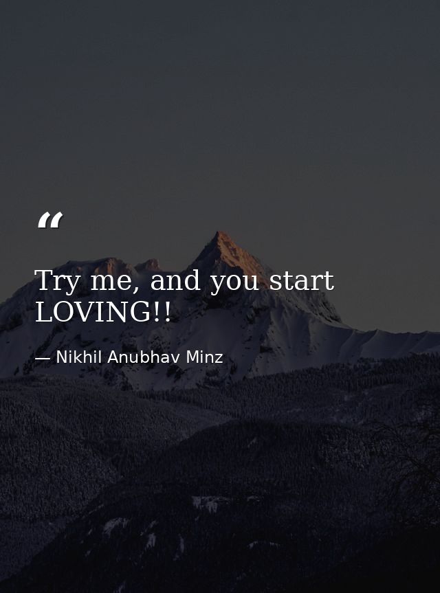 Try me, and you start LOVING!! — Nikhil Anubhav Minz