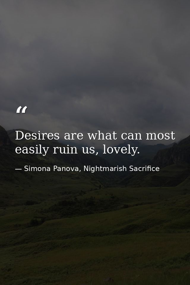 Desires are what can most easily ruin us, lovely. — Simona Panova, Nightmarish Sacrifice
