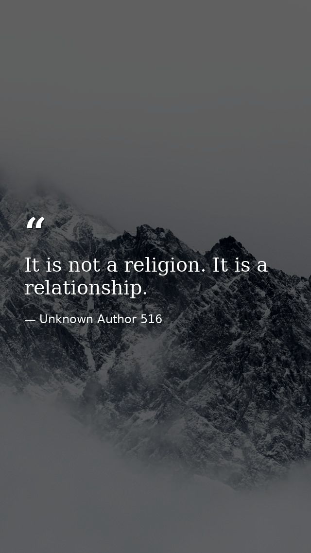It is not a religion. It is a relationship. — Unknown Author 516