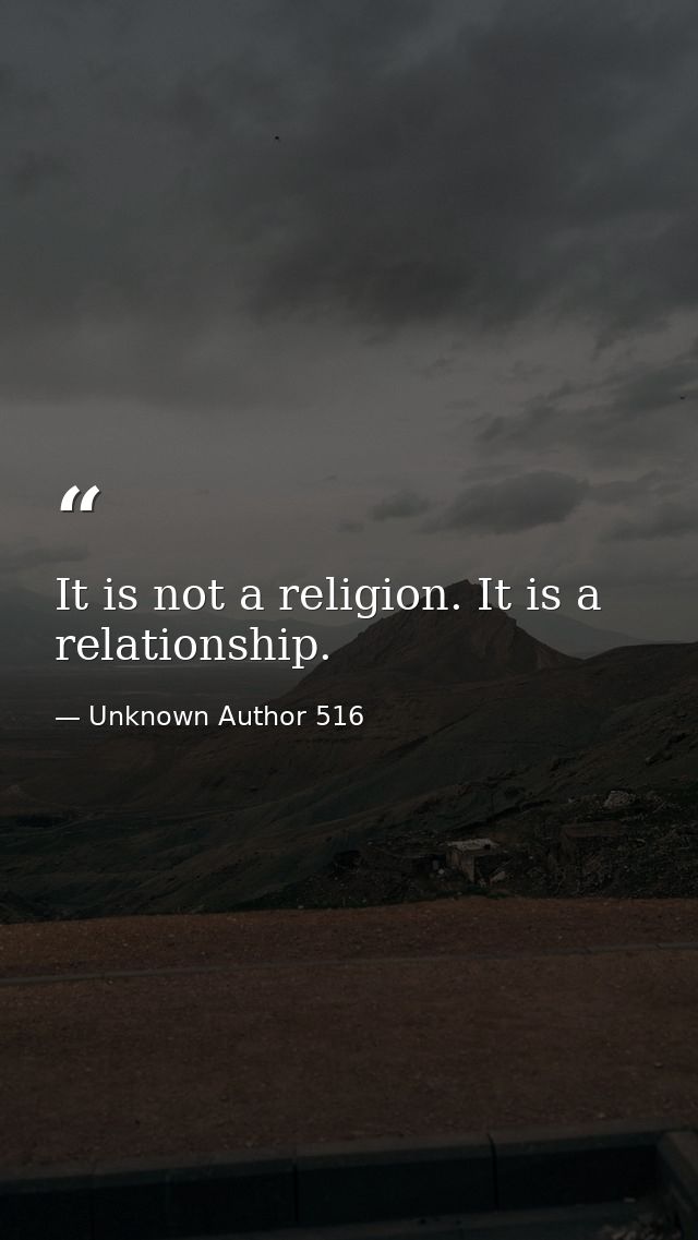 It is not a religion. It is a relationship. — Unknown Author 516