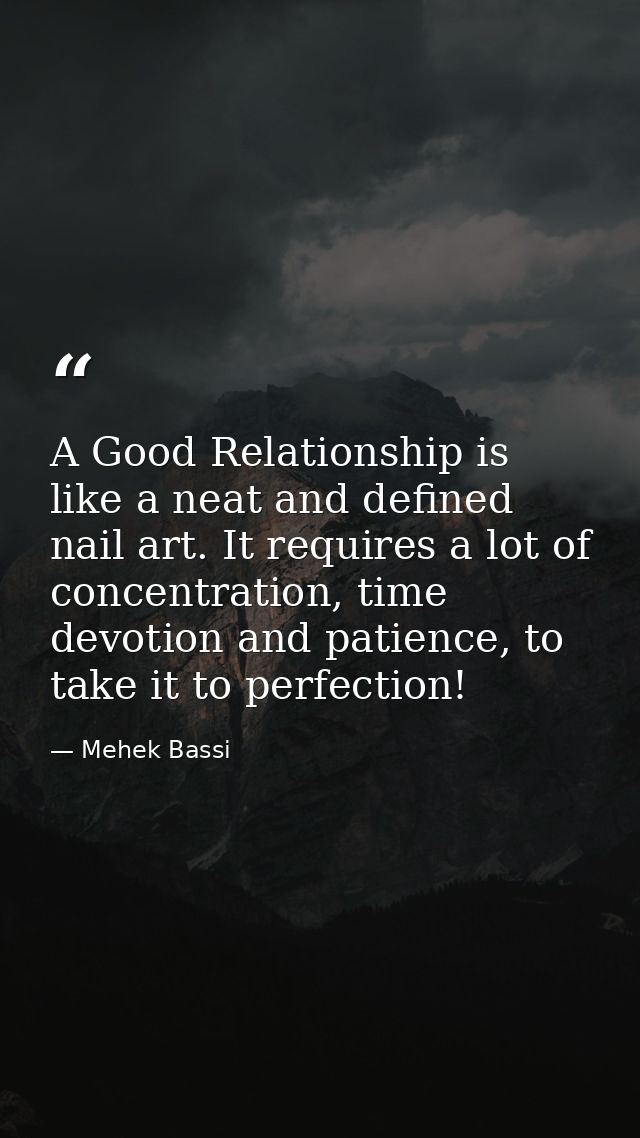 A Good Relationship is like a neat and defined nail art. It requires a lot of concentration, time devotion and patience, — Mehek Bassi