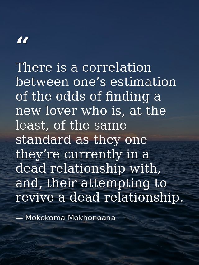 There is a correlation between one’s estimation of the odds of finding a new lover who is, at the least, of the same sta — Mokokoma Mokhonoana