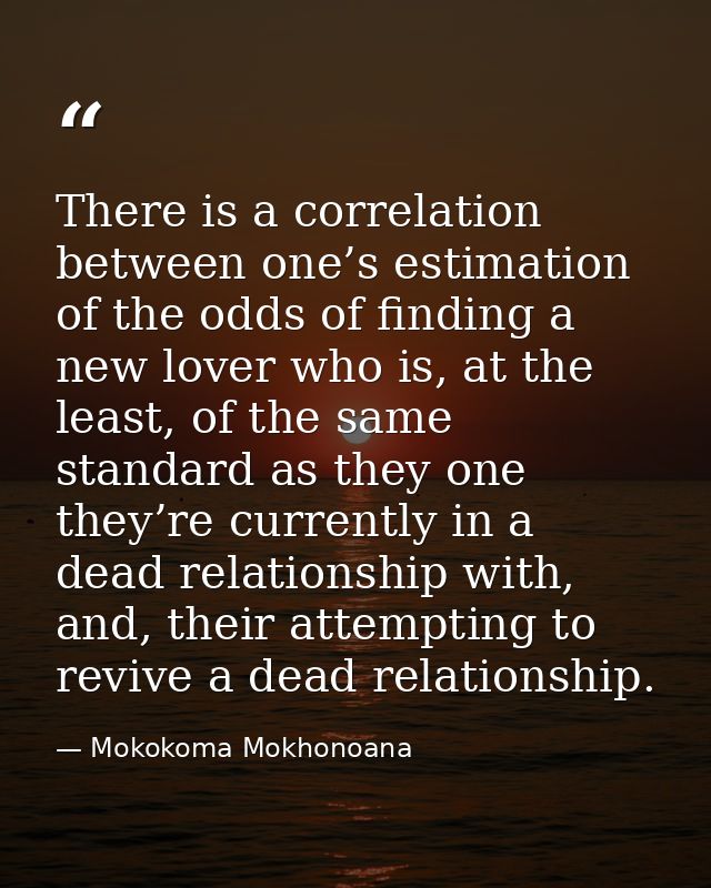 There is a correlation between one’s estimation of the odds of finding a new lover who is, at the least, of the same sta — Mokokoma Mokhonoana