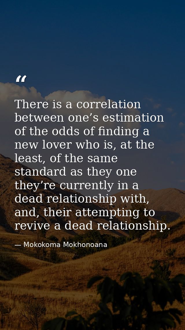 There is a correlation between one’s estimation of the odds of finding a new lover who is, at the least, of the same sta — Mokokoma Mokhonoana