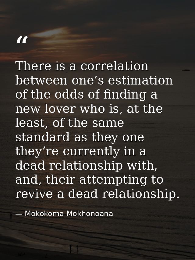 There is a correlation between one’s estimation of the odds of finding a new lover who is, at the least, of the same sta — Mokokoma Mokhonoana