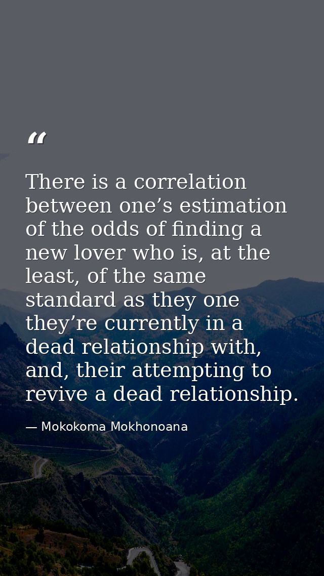 There is a correlation between one’s estimation of the odds of finding a new lover who is, at the least, of the same sta — Mokokoma Mokhonoana