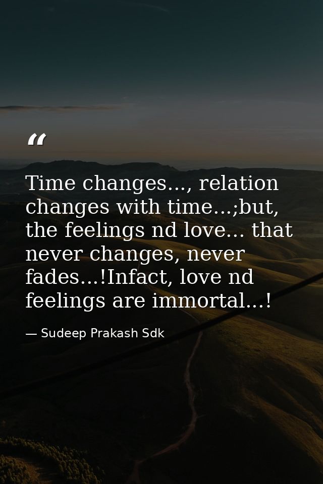 Time changes..., relation changes with time...;but, the feelings nd love... that never changes, never fades...!Infact, l — Sudeep Prakash Sdk