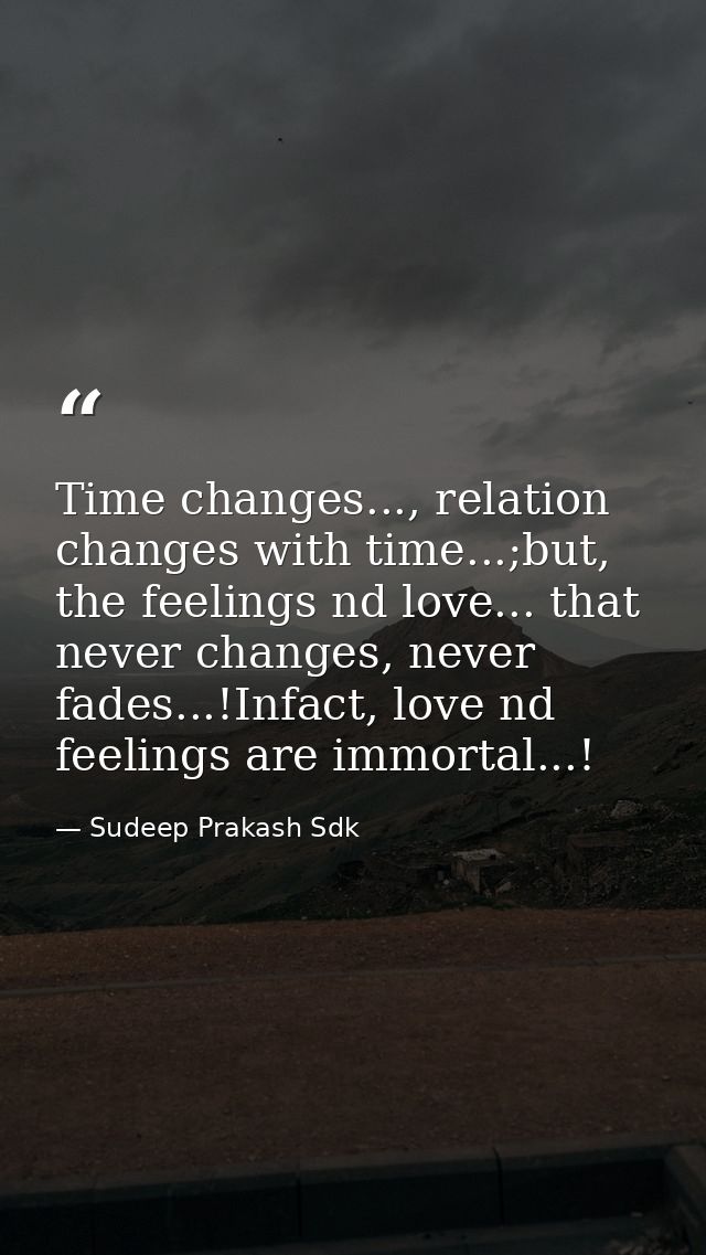 Time changes..., relation changes with time...;but, the feelings nd love... that never changes, never fades...!Infact, l — Sudeep Prakash Sdk