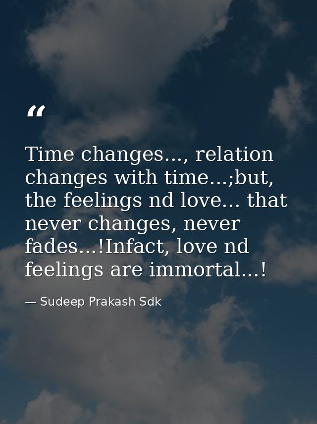 Time changes..., relation changes with time...;but, the feelings nd love... that never changes, never fades...!Infact, l — Sudeep Prakash Sdk