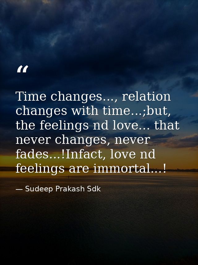 Time changes..., relation changes with time...;but, the feelings nd love... that never changes, never fades...!Infact, l — Sudeep Prakash Sdk
