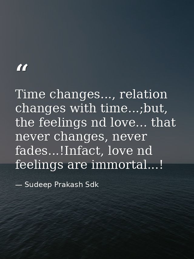 Time changes..., relation changes with time...;but, the feelings nd love... that never changes, never fades...!Infact, l — Sudeep Prakash Sdk