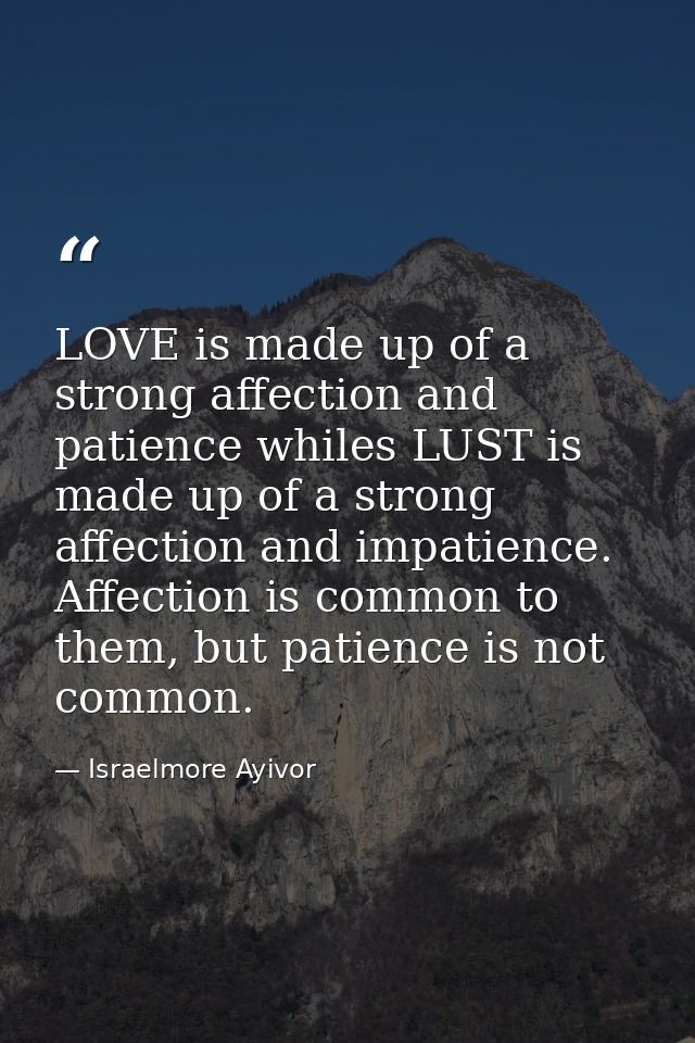 LOVE is made up of a strong affection and patience whiles LUST is made up of a strong affection and impatience. Affectio — Israelmore Ayivor