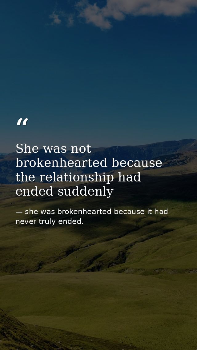She was not brokenhearted because the relationship had ended suddenly — she was brokenhearted because it had never truly ended.