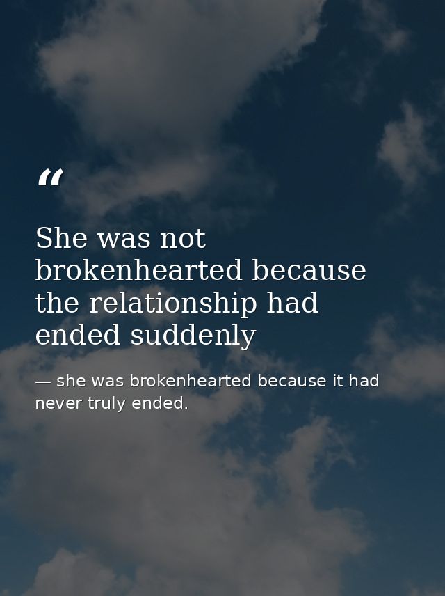 She was not brokenhearted because the relationship had ended suddenly — she was brokenhearted because it had never truly ended.