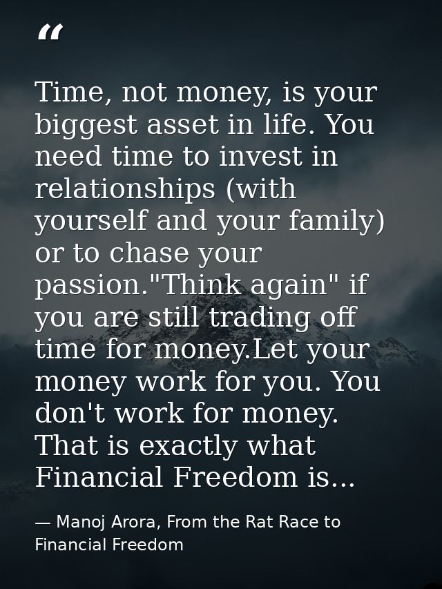 Time, not money, is your biggest asset in life. You need time to invest in relationships (with yourself and your family) — Manoj Arora, From the Rat Race to Financial Freedom