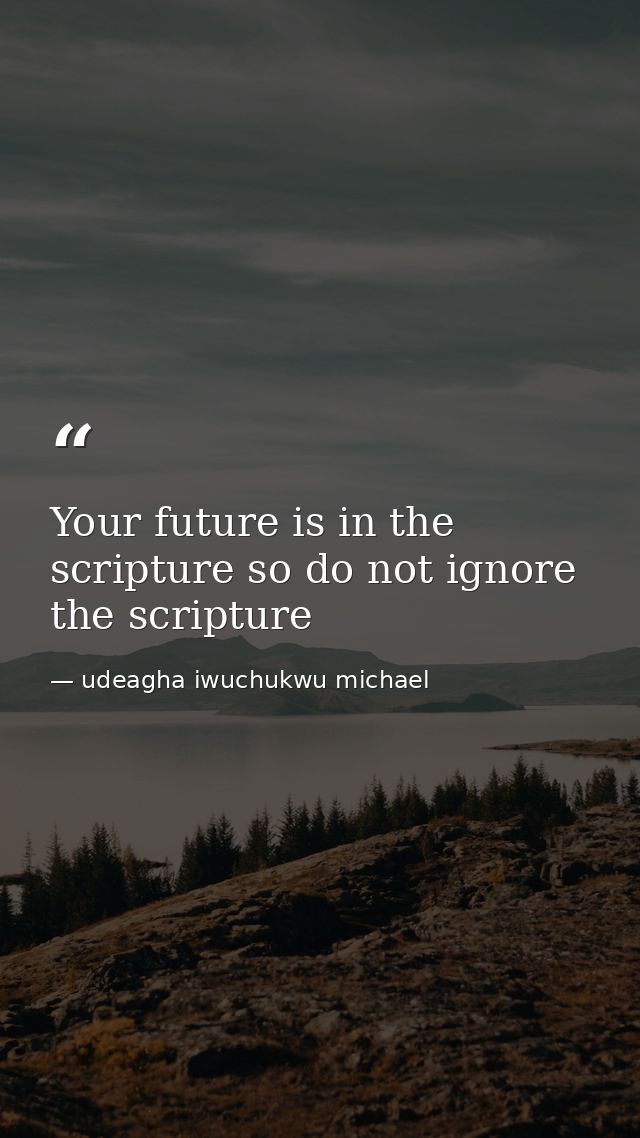 Your future is in the scripture so do not ignore the scripture — udeagha iwuchukwu michael