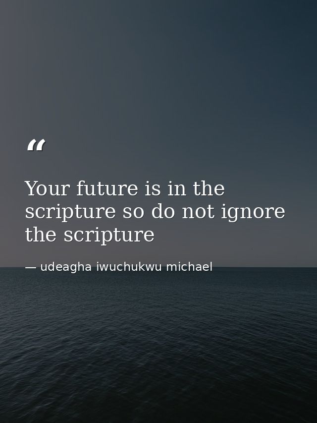 Your future is in the scripture so do not ignore the scripture — udeagha iwuchukwu michael