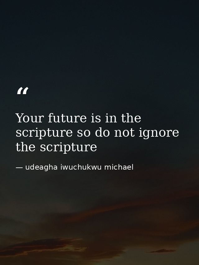 Your future is in the scripture so do not ignore the scripture — udeagha iwuchukwu michael