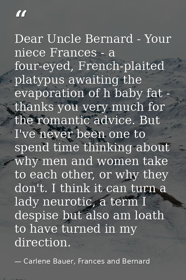 Dear Uncle Bernard - Your niece Frances - a four-eyed, French-plaited platypus awaiting the evaporation of h baby fat -  — Carlene Bauer, Frances and Bernard