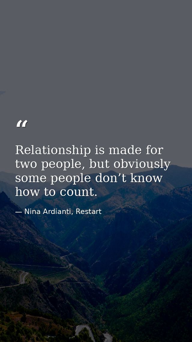 Relationship is made for two people, but obviously some people don’t know how to count. — Nina Ardianti, Restart