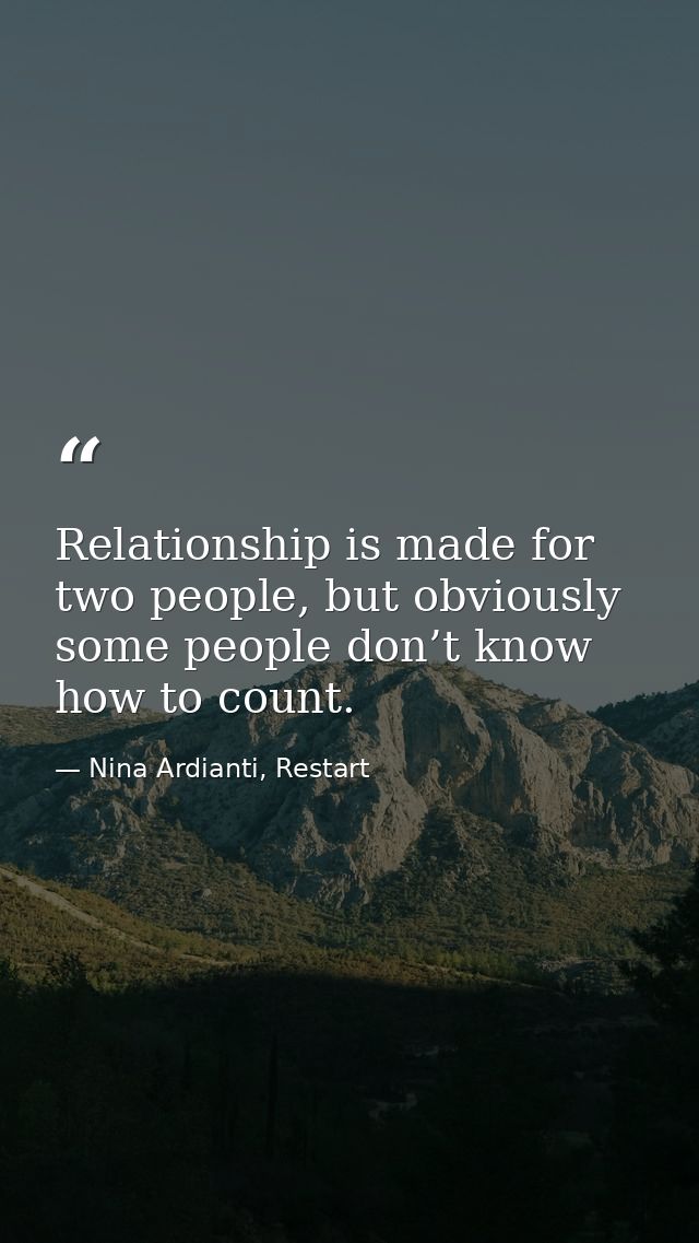 Relationship is made for two people, but obviously some people don’t know how to count. — Nina Ardianti, Restart