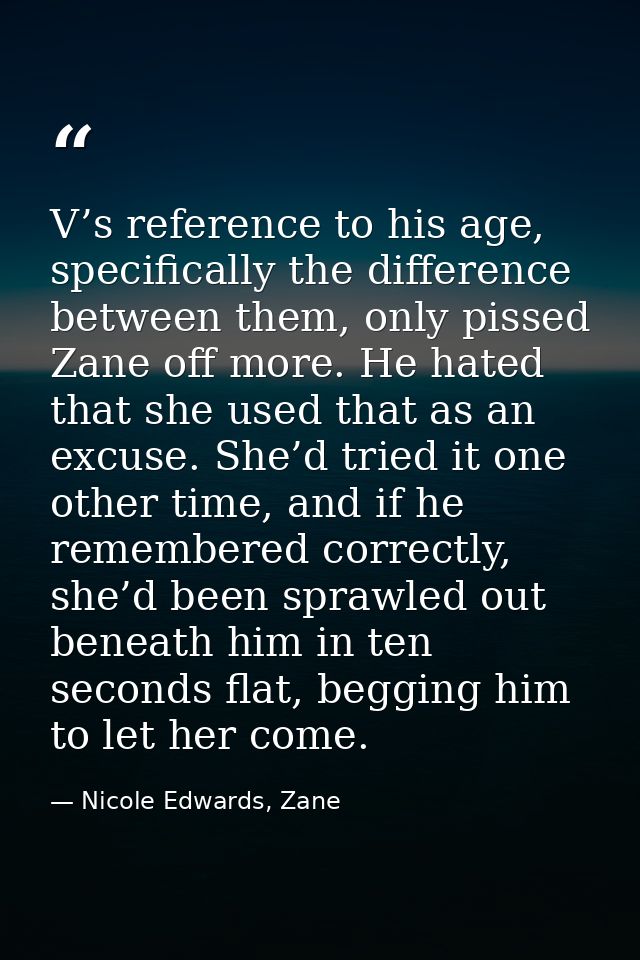 V’s reference to his age, specifically the difference between them, only pissed Zane off more. He hated that she used th — Nicole Edwards, Zane