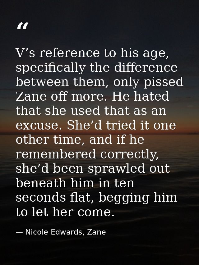 V’s reference to his age, specifically the difference between them, only pissed Zane off more. He hated that she used th — Nicole Edwards, Zane