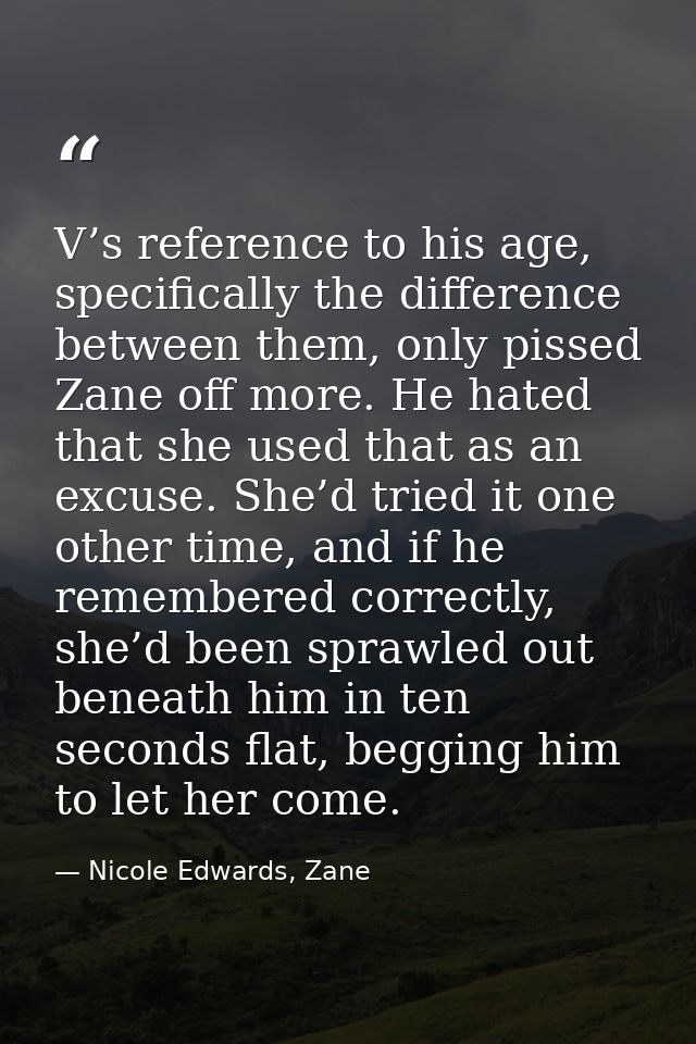 V’s reference to his age, specifically the difference between them, only pissed Zane off more. He hated that she used th — Nicole Edwards, Zane