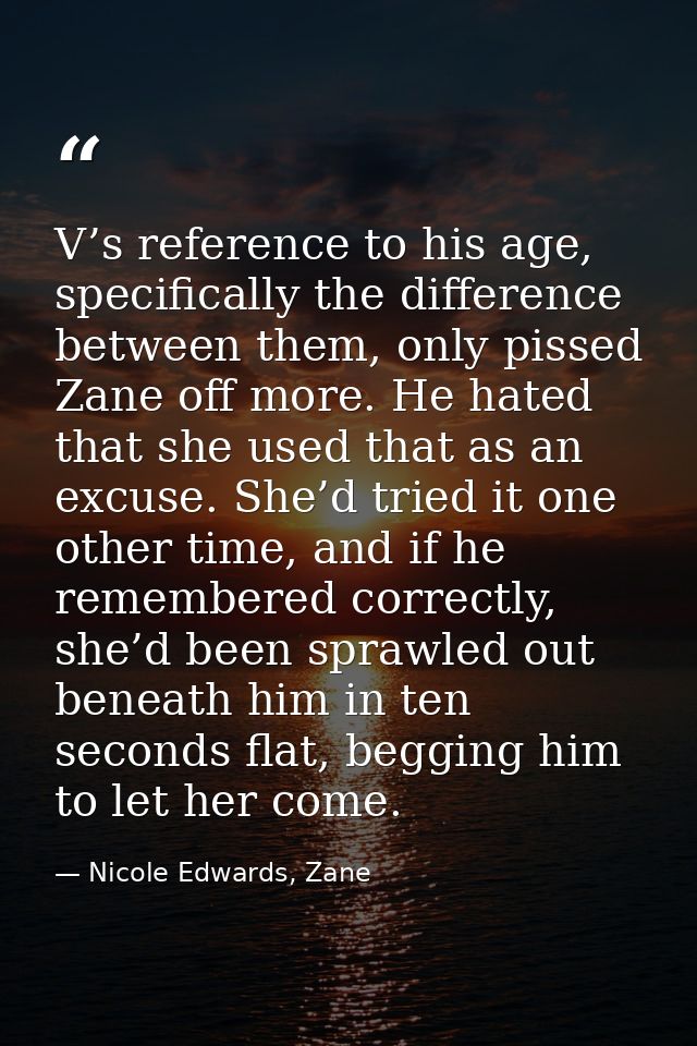 V’s reference to his age, specifically the difference between them, only pissed Zane off more. He hated that she used th — Nicole Edwards, Zane