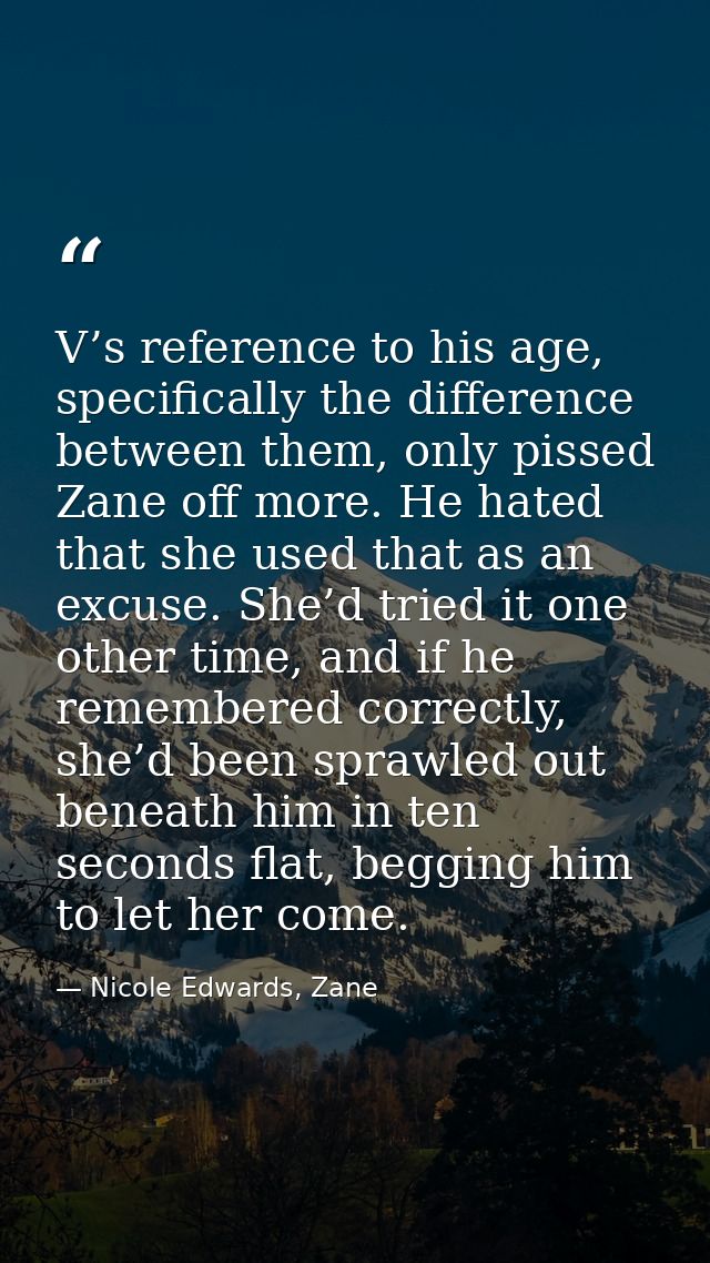 V’s reference to his age, specifically the difference between them, only pissed Zane off more. He hated that she used th — Nicole Edwards, Zane