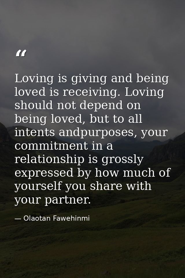 Loving is giving and being loved is receiving. Loving should not depend on being loved, but to all intents andpurposes,  — Olaotan Fawehinmi
