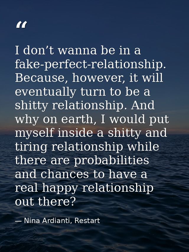 I don’t wanna be in a fake-perfect-relationship. Because, however, it will eventually turn to be a shitty relationship.  — Nina Ardianti, Restart