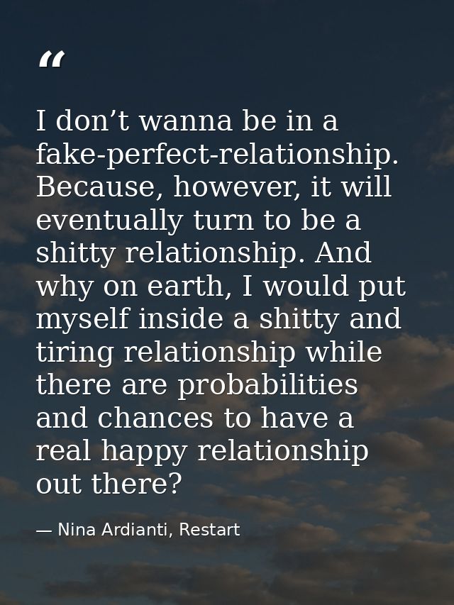 I don’t wanna be in a fake-perfect-relationship. Because, however, it will eventually turn to be a shitty relationship.  — Nina Ardianti, Restart