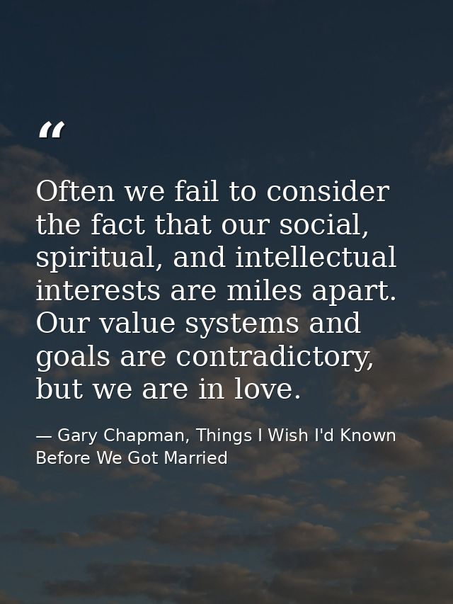 Often we fail to consider the fact that our social, spiritual, and intellectual interests are miles apart. Our value sys — Gary Chapman, Things I Wish I'd Known Before We Got Married