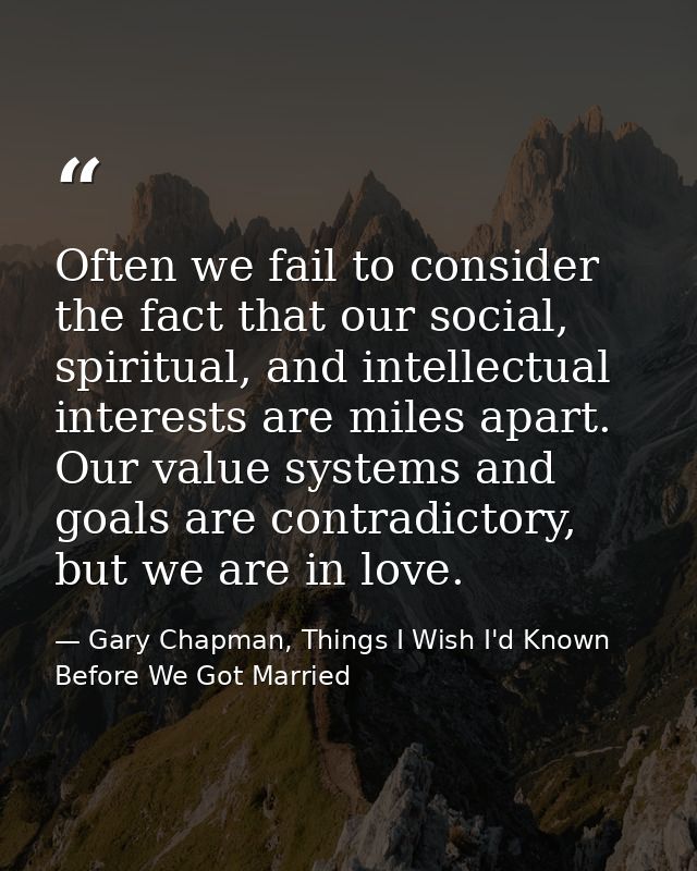 Often we fail to consider the fact that our social, spiritual, and intellectual interests are miles apart. Our value sys — Gary Chapman, Things I Wish I'd Known Before We Got Married