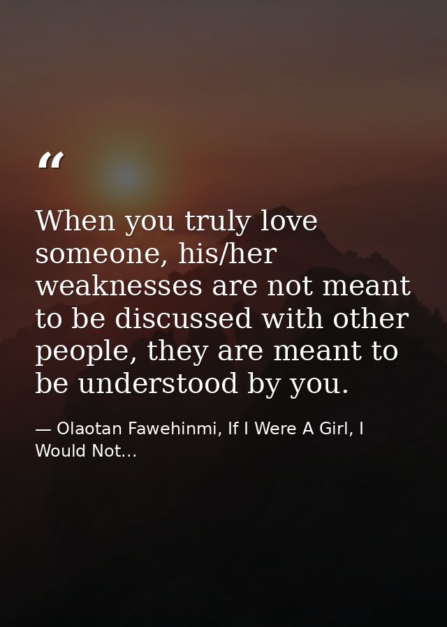 When you truly love someone, his/her weaknesses are not meant to be discussed with other people, they are meant to be un — Olaotan Fawehinmi, If I Were A Girl, I Would Not...