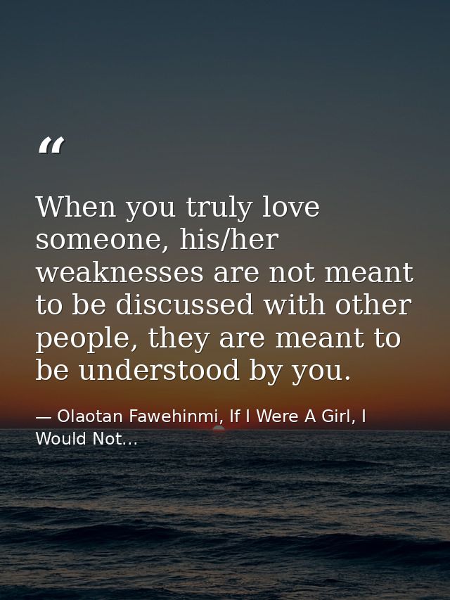 When you truly love someone, his/her weaknesses are not meant to be discussed with other people, they are meant to be un — Olaotan Fawehinmi, If I Were A Girl, I Would Not...