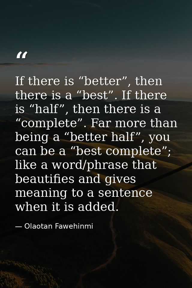 If there is “better”, then there is a “best”. If there is “half”, then there is a “complete”. Far more than being a “bet — Olaotan Fawehinmi