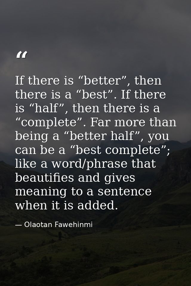 If there is “better”, then there is a “best”. If there is “half”, then there is a “complete”. Far more than being a “bet — Olaotan Fawehinmi