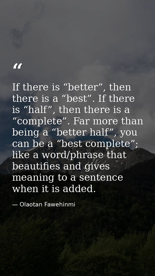 If there is “better”, then there is a “best”. If there is “half”, then there is a “complete”. Far more than being a “bet — Olaotan Fawehinmi