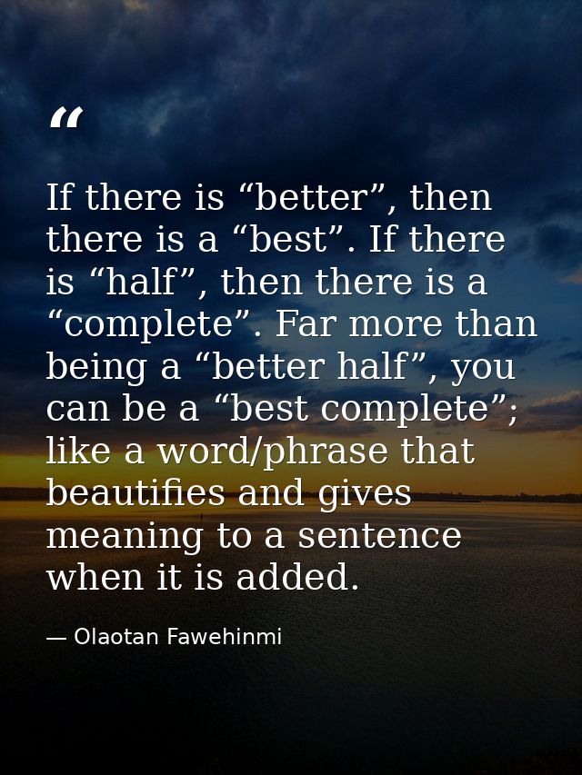 If there is “better”, then there is a “best”. If there is “half”, then there is a “complete”. Far more than being a “bet — Olaotan Fawehinmi
